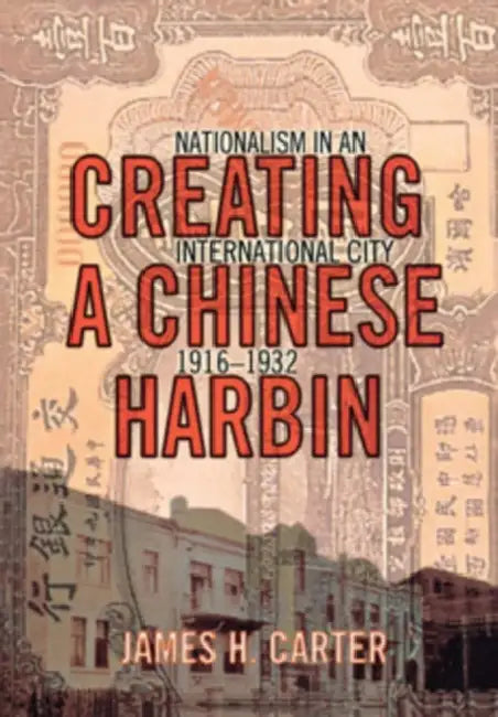 Creating a Chinese Harbin (English, James H. Carter)