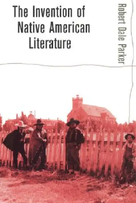 The Invention of Native American Literature (English, Robert Dale Parker)