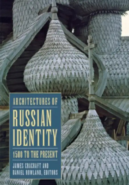 Architectures of Russian Identity, 1500 to the Present (English, James Cracraft | Daniel B. Rowland)