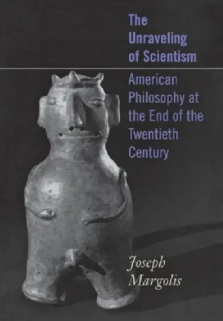 The Unraveling of Scientism (English, Joseph Margolis)
