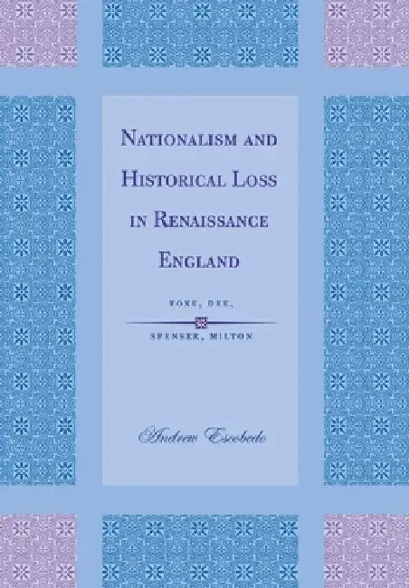Nationalism and Historical Loss in Renaissance England (English, Andrew Escobedo)