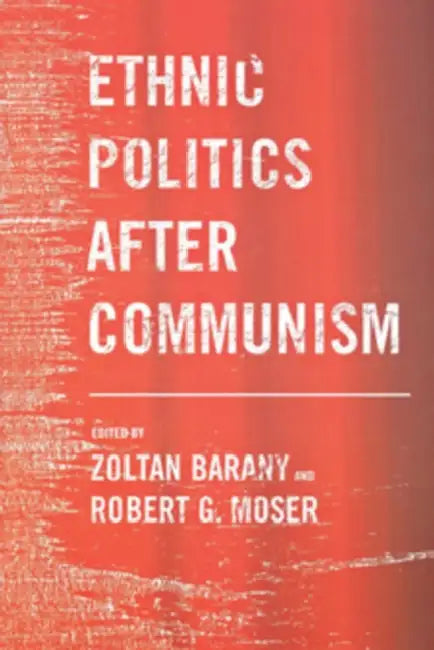 Ethnic Politics After Communism (English, Zoltan Barany | Robert G. Moser)