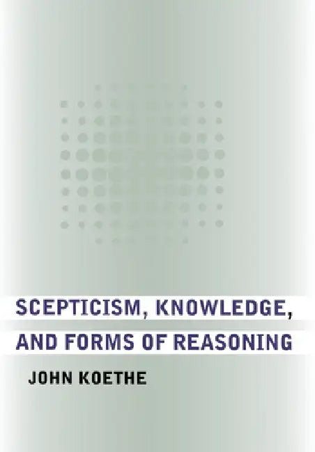 Scepticism, Knowledge, and Forms of Reasoning (English, John Koethe)