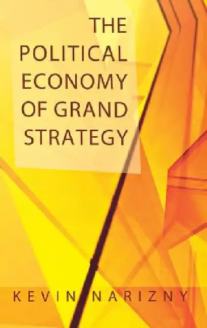 The Political Economy of Grand Strategy (English, Kevin Narizny)