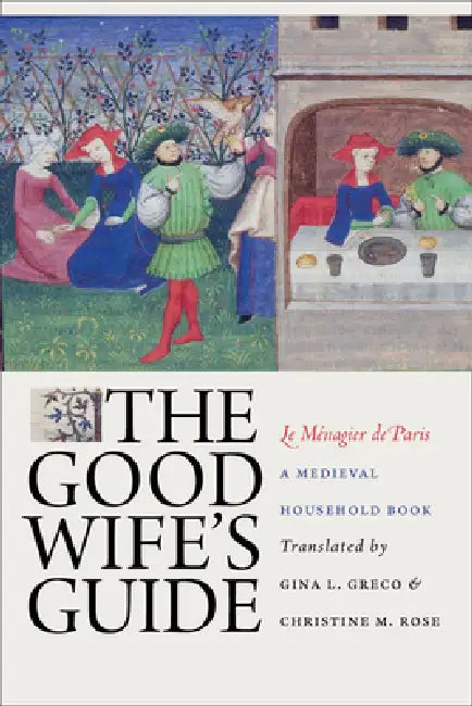 The Good Wife's Guide (Le Ménagier de Paris) (English, Gina L. Greco | Christine M. Rose)