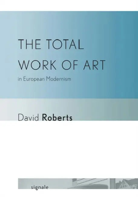 The Total Work of Art in European Modernism (English, David Roberts)
