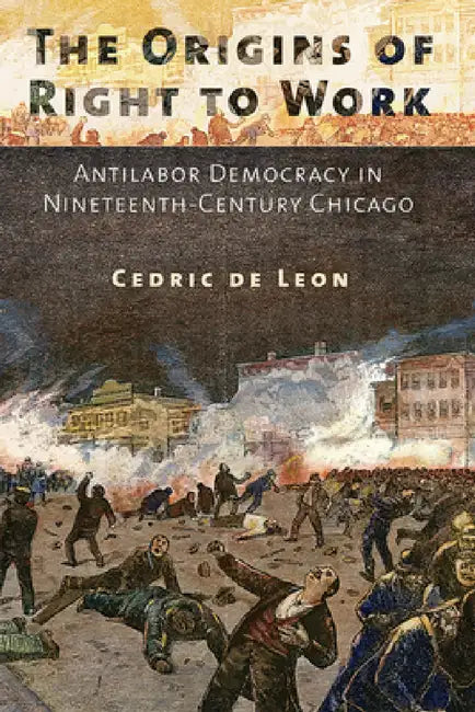 The Origins of Right to Work (English, Cedric de Leon)