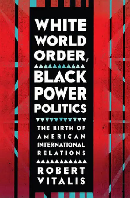 White World Order, Black Power Politics (English, Robert Vitalis)