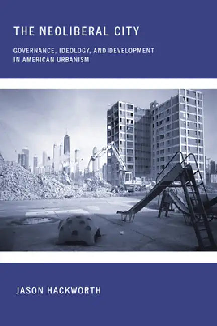 The Neoliberal City (English, Jason Hackworth)