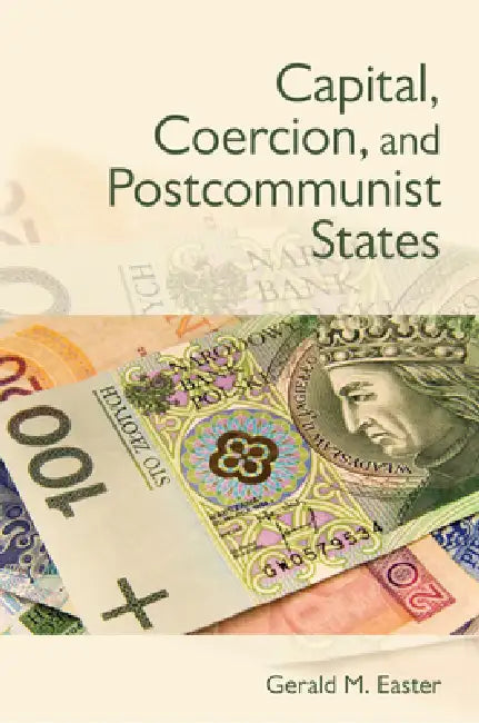 Capital, Coercion, and Postcommunist States (English, Gerald Easter)