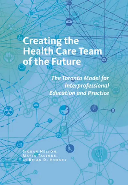 Creating the Health Care Team of the Future (English, Sioban Nelson | Maria Tassone | Brian D. Hodges)