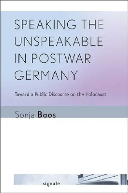 Speaking the Unspeakable in Postwar Germany (English, Sonja Boos)
