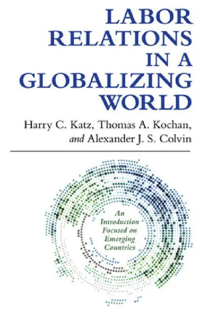 Labor Relations in a Globalizing World (English, Harry C. Katz | Thomas A. Kochan | Alexander J. S. Colvin)