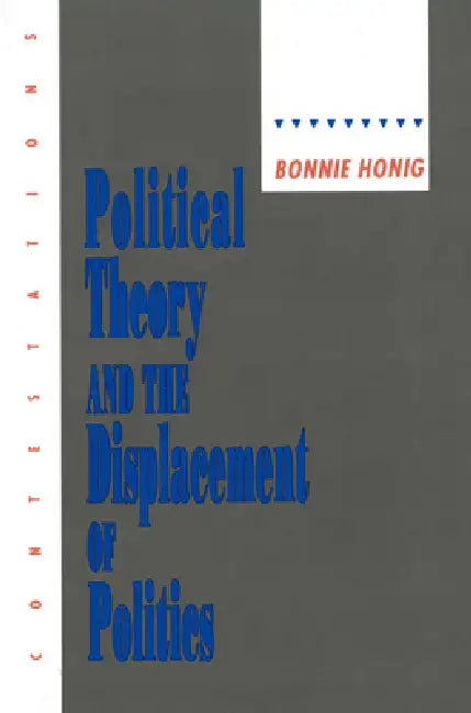 Political Theory and the Displacement of Politics (English, Bonnie Honig)