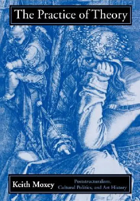 The Practice of Theory (English, Keith Moxey)