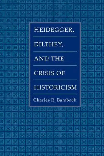 Heidegger, Dilthey, and the Crisis of Historicism (English, Charles R. Bambach)