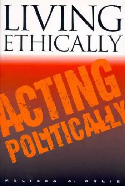 Living Ethically, Acting Politically (English, Melissa A. Orlie)