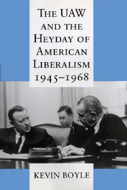 The UAW and the Heyday of American Liberalism, 1945 1968 (English, Kevin Boyle)