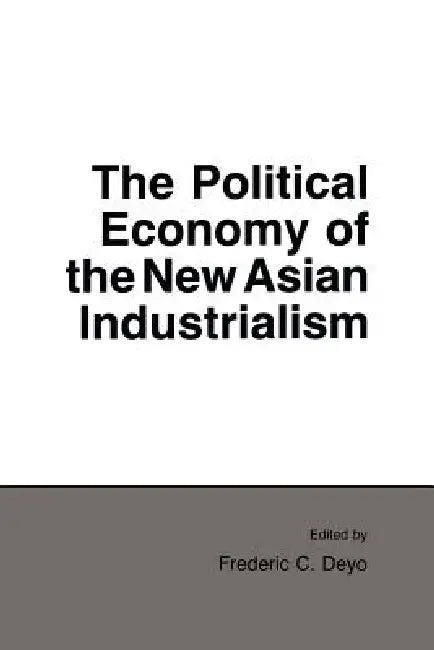 Political Economy of the New Asian Industrialism (English, Frederic C. Deyo)
