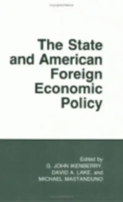 The State and American Foreign Economic Policy (English, G. John Ikenberry | David A. Lake | Michael Mastanduno)
