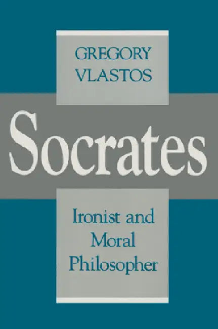 Socrates, Ironist and Moral Philosopher (English, Gregory Vlastos)