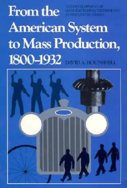 From the American System to Mass Production, 1800-1932 (English, David Hounshell)