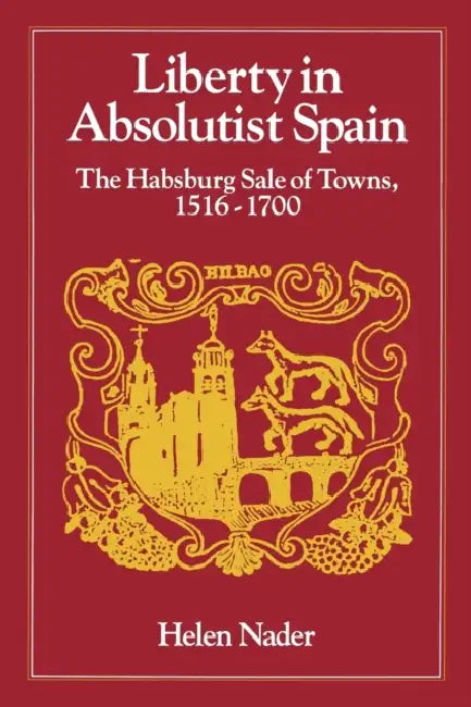 Liberty in Absolutist Spain; The Habsburg Sale of Towns, 1516-1700. 1, 108th Series, 1990 (English, Helen Nader)