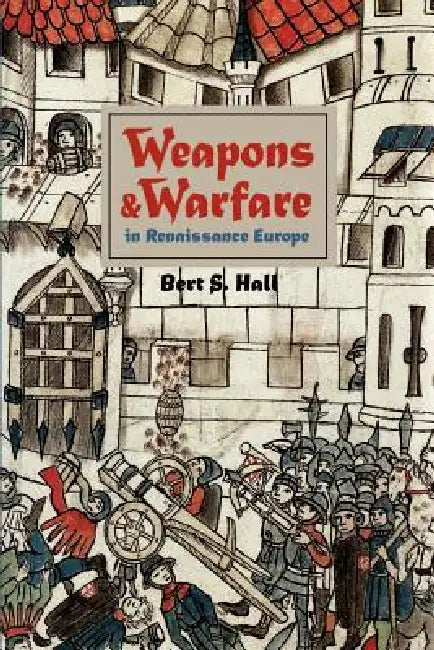 Weapons and Warfare in Renaissance Europe (English, Bert S. Hall | Berts Hall)