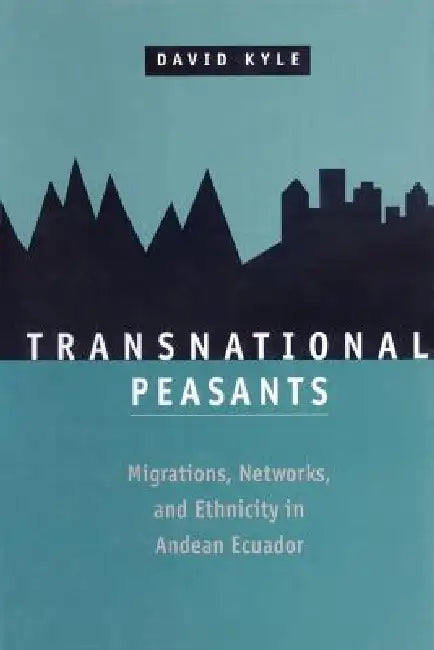 Transnational Peasants; Migrations, Networks, and Ethnicity in Andean Ecuador (English, David Kyle)