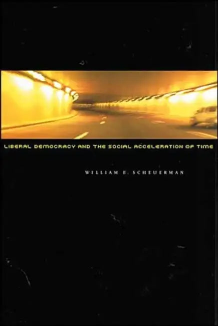Liberal Democracy and the Social Acceleration of Time (English, William E. Scheuerman)