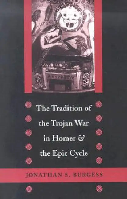The Tradition of the Trojan War in Homer and the Epic Cycle (English, Jonathan S. Burgess)