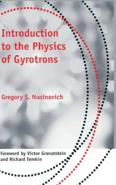 Introduction to the Physics of Gyrotrons (English, Gregory S. Nusinovich | Victor Granatstein | Richard Temkin)