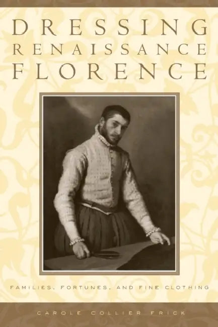 Dressing Renaissance Florence (English, Carole Collier Frick)