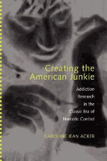 Creating the American Junkie (English, Caroline Jean Acker)