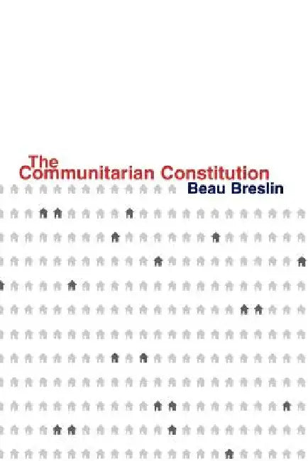 The Communitarian Constitution (English, Beau Breslin)