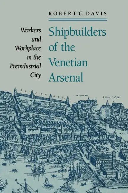 Shipbuilders of the Venetian Arsenal (English, Robert C. Davis)
