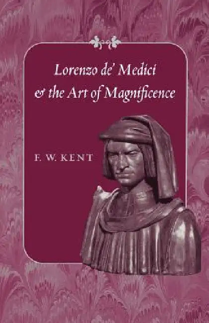 Lorenzo de' Medici and the Art of Magnificence (English, F. W. Kent)