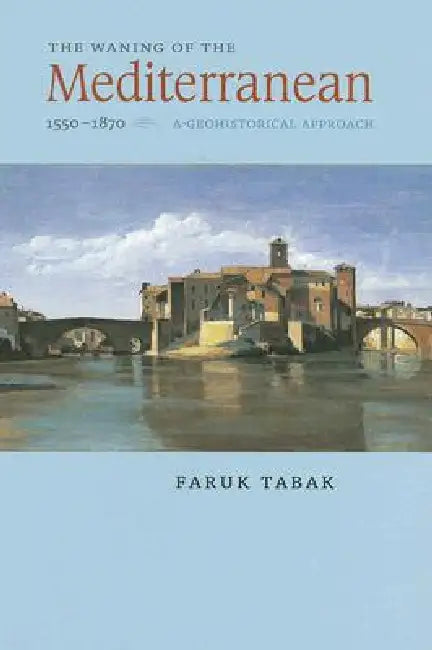 The Waning of the Mediterranean, 1550-1870 (English, Faruk Tabak)