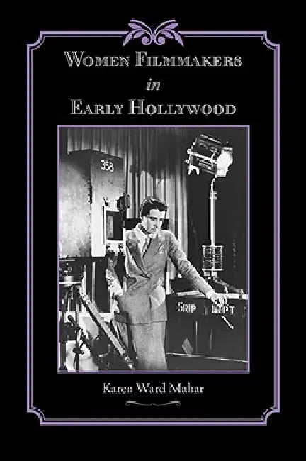 Women Filmmakers in Early Hollywood (English, Karen Ward Mahar)