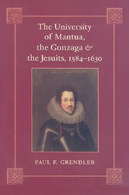 The University of Mantua, the Gonzaga, and the Jesuits, 1584-1630 (English, Paul F. Grendler)