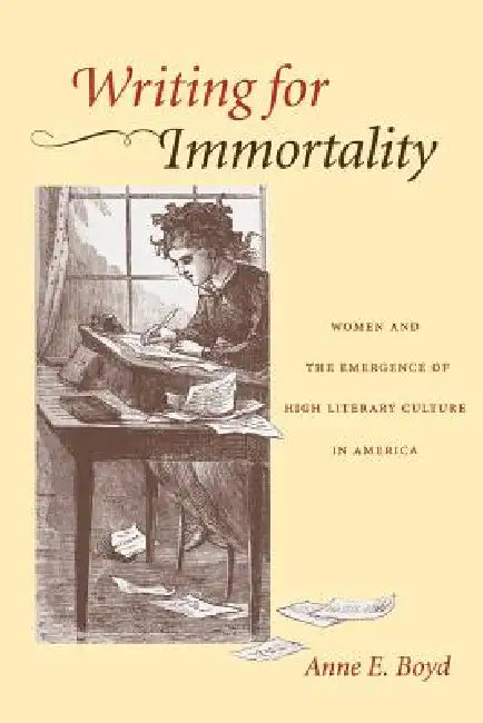 Writing for Immortality (English, Anne E. Boyd)