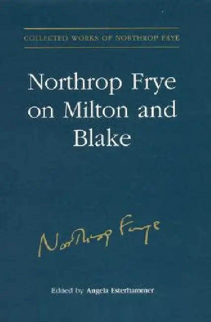 Northrop Frye on Milton and Blake (English, Angela Esterhammer)