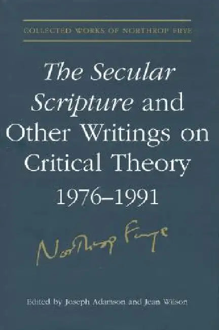 The Secular Scripture and Other Writings on Critical Theory, 1976-1991 (English, Northrop Frye | Joseph Adamson | Jean Wilson)