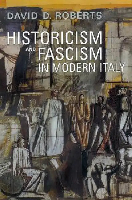 Historicism and Fascism in Modern Italy (English, David D. Roberts)