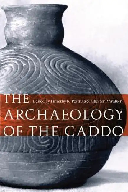 The Archaeology of the Caddo (English, Timothy K. Perttula | Chester P. Walker)