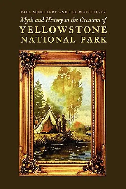 Myth and History in the Creation of Yellowstone National Park (English, Paul Schullery | Lee Whittlesey)