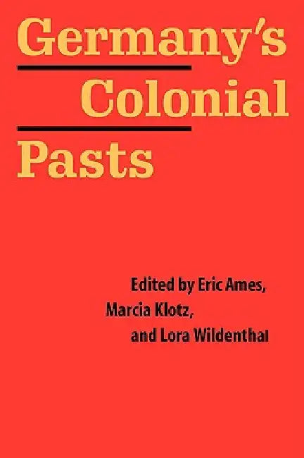 Germany's Colonial Pasts (English, Eric Ames | Marcia Klotz | Lora Wildenthal)
