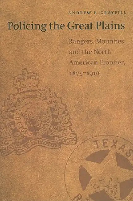 Policing the Great Plains (English, Andrew R. Graybill)