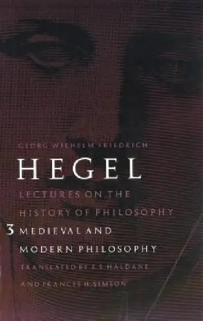 Lectures on the History of Philosophy, Volume 3 (English, Georg Wilhelm Friedrich Hegel | E. S. Haldane | Frances H. Simson)