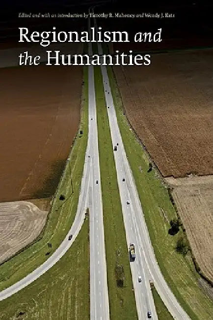 Regionalism and the Humanities (English, Timothy R. Mahoney | Wendy Jean Katz | Timothy R. Mahoney)